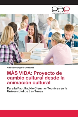 MÁS VIDA: Proyecto de cambio cultural desde la animación cultural: Para la Facultad de Ciencias Técnicas en la Universidad de Las Tunas (Spanish Edition)