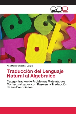 Traducción del Lenguaje Natural al Algebraico: Categorización de Problemas Matemáticos Contextualizados con Base en la Traducción de sus Enunciados (Spanish Edition)