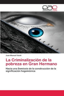 La Criminalización de la pobreza en Gran Hermano: Hacia una Semiosis de la construcción de la significación hegemónica (Spanish Edition)