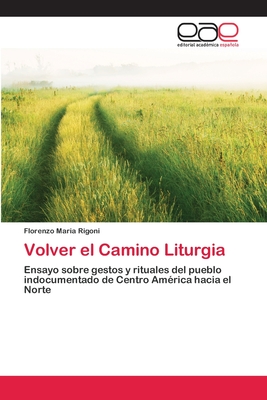 Volver el Camino Liturgia: Ensayo sobre gestos y rituales del pueblo indocumentado de Centro América hacia el Norte (Spanish Edition)