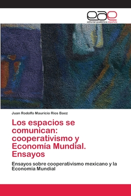 Los espacios se comunican: cooperativismo y Economía Mundial. Ensayos: Ensayos sobre cooperativismo mexicano y la Economía Mundial (Spanish Edition)