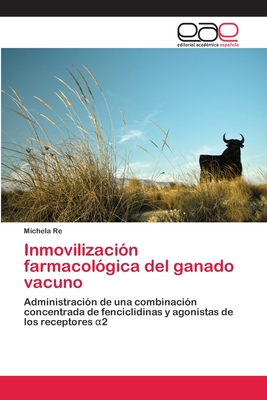 Inmovilización farmacológica del ganado vacuno: Administración de una combinación concentrada de fenciclidinas y agonistas de los receptores α2 (Spanish Edition)