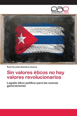 Sin valores éticos no hay valores revolucionarios: Legado ético político para las nuevas generaciones (Spanish Edition)