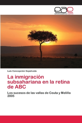 La inmigración subsahariana en la retina de ABC: Los sucesos de las vallas de Ceuta y Melilla 2005 (Spanish Edition)