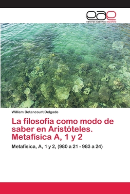 La filosofía como modo de saber en Aristóteles. Metafísica A, 1 y 2: Metafísica, A, 1 y 2, (980 a 21 - 983 a 24) (Spanish Edition)