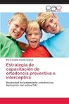 Estrategia de capacitación de ortodoncia preventiva e interceptiva: Necesidad de tratamiento ortodóncico. Aplicación del índice DAI (Spanish Edition) Estrategia de capacitación de ortodoncia preventiva e interceptiva: Necesidad de tratamiento ortodóncico. Aplicación del índice DAI (Spanish Edition)
