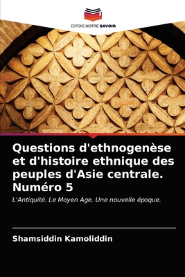 Questions d'ethnogenèse et d'histoire ethnique des peuples d'Asie centrale. Numéro 5: L'Antiquité. Le Moyen Age. Une nouvelle époque. (French Edition)