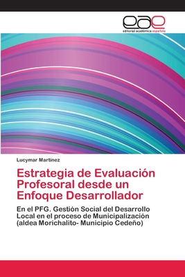 Estrategia de Evaluación Profesoral desde un Enfoque Desarrollador: En el PFG. Gestión Social del Desarrollo Local en el proceso de Municipalización ... Municipio Cedeño) (Spanish Edition)