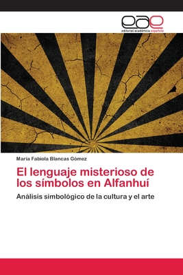 El lenguaje misterioso de los símbolos en Alfanhuí: Análisis simbológico de la cultura y el arte (Spanish Edition)