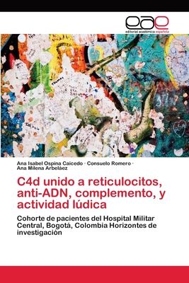 C4d unido a reticulocitos, anti-ADN, complemento, y actividad lúdica: Cohorte de pacientes del Hospital Militar Central, Bogotá, Colombia Horizontes de investigación (Spanish Edition)