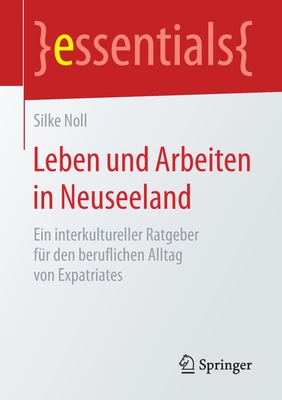 Leben und Arbeiten in Neuseeland: Ein interkultureller Ratgeber für den beruflichen Alltag von Expatriates (essentials) (German Edition)