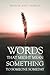 Words that Might Mean Something to Someone Someday: A modern poetry book about love, loss, and the stages of grief.