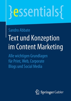 Text Und Konzeption Im Content Marketing: Alle Wichtigen Grundlagen Für Print, Web, Corporate Blogs Und Social Media
