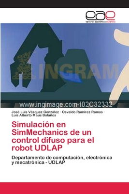 Simulación en SimMechanics de un control difuso para el robot UDLAP: Departamento de computación, electrónica y mecatrónica - UDLAP (Spanish Edition)