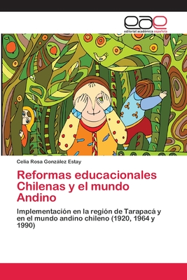 Reformas educacionales Chilenas y el mundo Andino: Implementación en la región de Tarapacá y en el mundo andino chileno (1920, 1964 y 1990) (Spanish Edition)