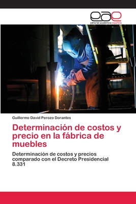 Determinación de costos y precio en la fábrica de muebles: Determinación de costos y precios comparado con el Decreto Presidencial 8.331 (Spanish Edition)