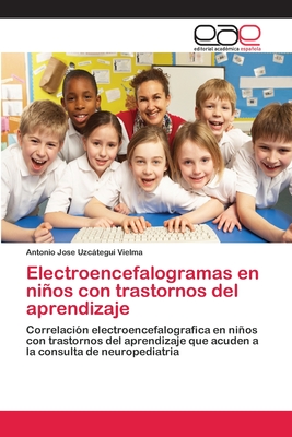 Electroencefalogramas en niños con trastornos del aprendizaje: Correlación electroencefalografica en niños con trastornos del aprendizaje que acuden a la consulta de neuropediatria (Spanish Edition)