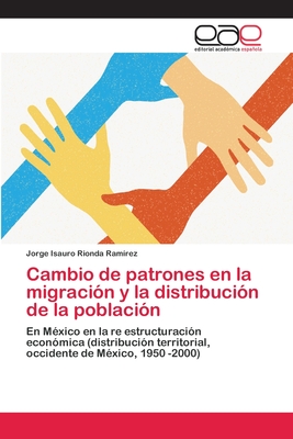 Cambio de patrones en la migración y la distribución de la población: En México en la re estructuración económica (distribución territorial, occidente de México, 1950 -2000) (Spanish Edition)