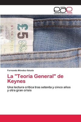 La "Teoría General" de Keynes: Una lectura crítica tras setenta y cinco años y otra gran crisis (Spanish Edition)