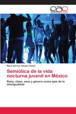 Semiótica de la vida nocturna juvenil en México: Raza, clase, sexo y género como ejes de la des/igualdad (Spanish Edition)