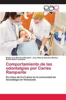 Comportamiento de las odontalgias por Caries Rampante: En niños de 0 a 5 años en la comunidad de Anzoátegui en Venezuela (Spanish Edition)