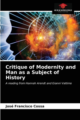 Critique of Modernity and Man as a Subject of History: A reading from Hannah Arendt and Gianni Vattimo