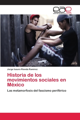Historia de los movimientos sociales en México: Las metamorfosis del fascismo periférico (Spanish Edition)
