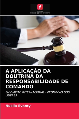 A APLICAÇÃO DA DOUTRINA DA RESPONSABILIDADE DE COMANDO: EM DIREITO INTERNACIONAL - PROMOÇÃO DOS LÍDERES (Portuguese Edition)