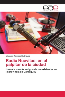 Radio Nuevitas: en el palpitar de la ciudad: La emisora más antigua de las existentes en la provincia de Camagüey (Spanish Edition)