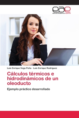 Cálculos térmicos e hidrodinámicos de un oleoducto: Ejemplo práctico desarrollado (Spanish Edition)