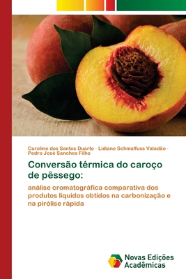Conversão térmica do caroço de pêssego:: análise cromatográfica comparativa dos produtos líquidos obtidos na carbonização e na pirólise rápida (Portuguese Edition)