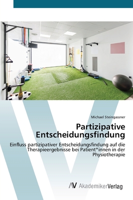 Partizipative Entscheidungsfindung: Einfluss partizipativer Entscheidungsfindung auf die Therapieergebnisse bei Patient*innen in der Physiotherapie (German Edition)