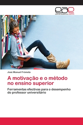 A motivação e o método no ensino superior: Ferramentas efectivas para o desempenho do professor universitário (Portuguese Edition)