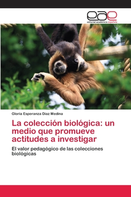 La colección biológica: un medio que promueve actitudes a investigar: El valor pedagógico de las colecciones biológicas (Spanish Edition)