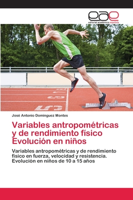 Variables antropométricas y de rendimiento físico Evolución en niños: Variables antropométricas y de rendimiento físico en fuerza, velocidad y ... en niños de 10 a 15 años (Spanish Edition)