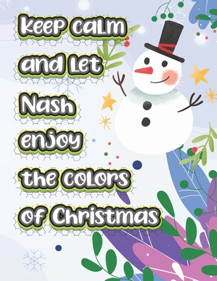 keep calm and let Nash enjoy the colors of christmas: The christmas coloring book is a very nice gift for any child named Nash
