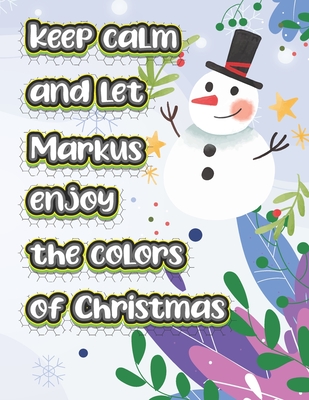 keep calm and let Markus enjoy the colors of christmas: The christmas coloring book is a very nice gift for any child named Markus