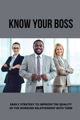 Know Your Boss: Easily Strategy To Improve The Quality Of The Working Relationship With Them: Inappropriate Boss Employee Relationship