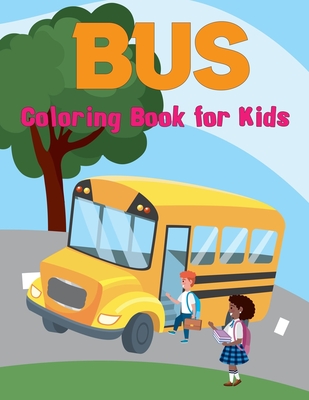 Bus Coloring Book for Kids: School Bus Coloring Book Fun, Easy, Relaxing (Coloring Book for Kids and Adults 4-8 8-12) High-quality design. Vol-1