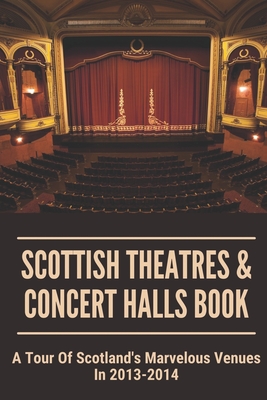 Scottish Theatres & Concert Halls Book: A Tour Of Scotland's Marvelous Venues In 2013-2014: Scotland Castle Wedding Venues