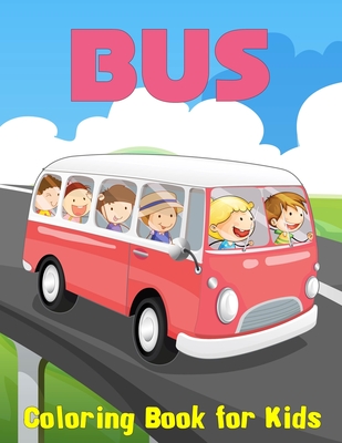 Bus Coloring Book for Kids: A Transportation Bus Coloring Children's Activity Book for Kids ages 4-8, 8-12, Preschoolers, Toddlers, Kindergartens and others.