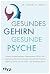 Gesundes Gehirn – gesunde Psyche: Warum Angststörungen, Depressionen, ADHS und andere psychische Krankheiten körperliche Ursachen haben und wie man sie heilen und vermeiden kann (German Edition)