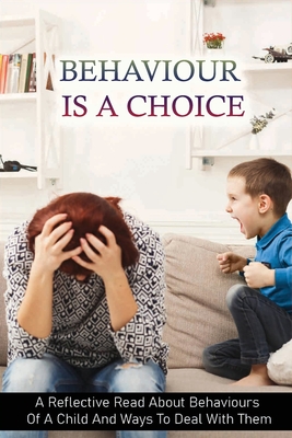 Behaviour Is A Choice: A Reflective Read About Behaviours Of A Child And Ways To Deal With Them: Why Are We Blaming Children ?