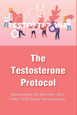 The Testosterone Protocol: Information On Exercise And Other Well-Being Interventions: Ways To Increase Testosterone Levels
