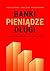 Banki, pieniądze, długi. Nieznana prawda o współczesnym systemie finansowym