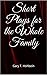 Short Plays for the Whole Family by Gary T. Hohbein Short Plays for the Whole Family by Gary T. Hohbein