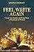 Feel Write Again, Crush Your Doubts and Write More, A Workbook for Writers