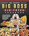 The Newest Big Boss Air Fryer Cookbook: Simple, Yummy and Cleansing Air Fryer Recipes to Manage Your Diet with Meal Planning & Prepping