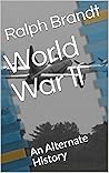 World War II : An Alternate History World War II : An Alternate History