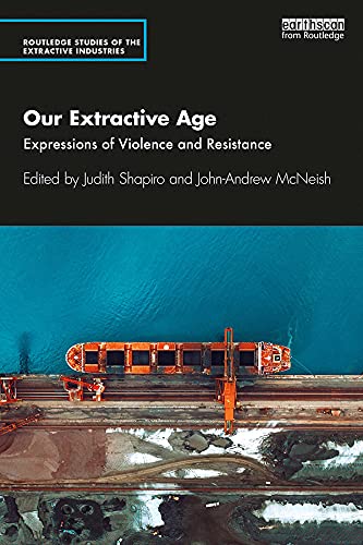 Our Extractive Age: Expressions of Violence and Resistance (Routledge Studies of the Extractive Industries and Sustainable Development)